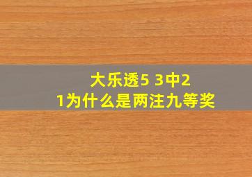 大乐透5 3中2 1为什么是两注九等奖